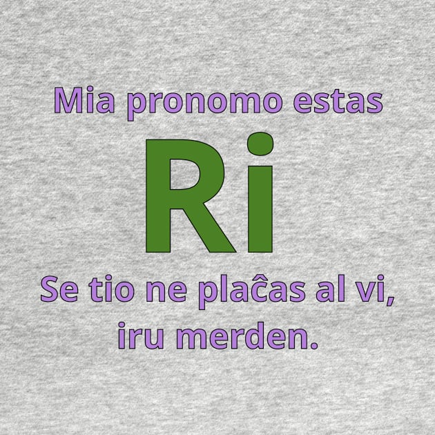 Mia pronomo estas ri. Se tio ne plaĉas al vi, iru merden. by dikleyt